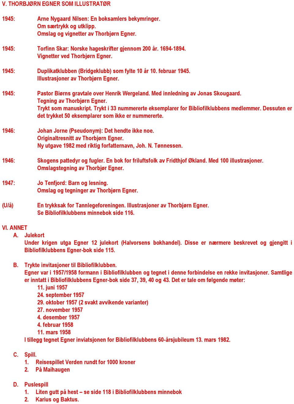 Illustrasjoner av Thorbjørn Egner. 1945: Pastor Biørns gravtale over Henrik Wergeland. Med innledning av Jonas Skougaard. Tegning av Thorbjørn Egner. Trykt som manuskript.