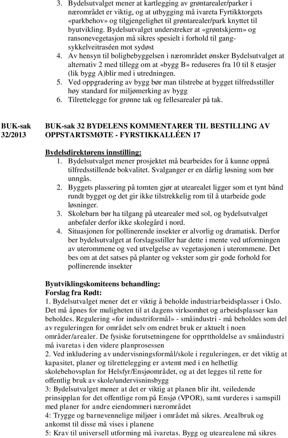 Av hensyn til boligbebyggelsen i nærområdet ønsker Bydelsutvalget at alternativ 2 med tillegg om at «bygg B» reduseres fra 10 til 8 etasjer (lik bygg A)blir med i utredningen. 5.