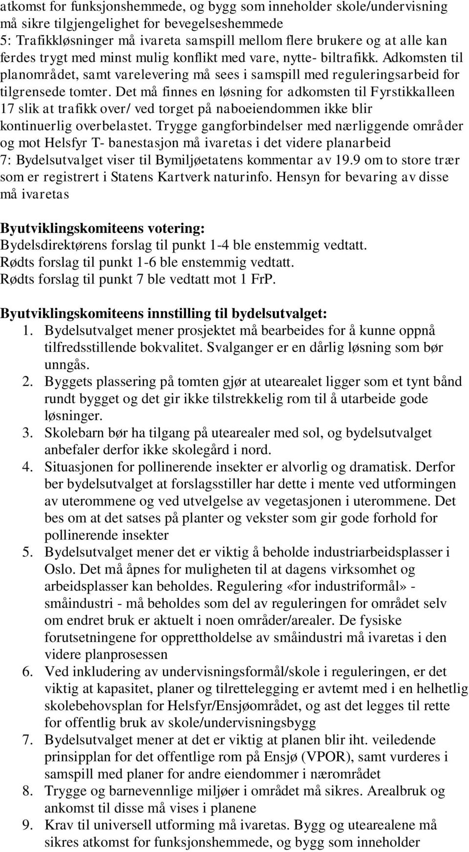 Det må finnes en løsning for adkomsten til Fyrstikkalleen 17 slik at trafikk over/ ved torget på naboeiendommen ikke blir kontinuerlig overbelastet.