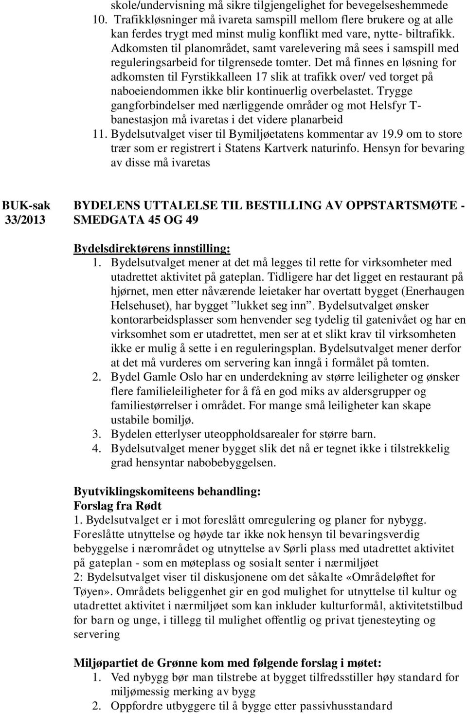 Adkomsten til planområdet, samt varelevering må sees i samspill med reguleringsarbeid for tilgrensede tomter.