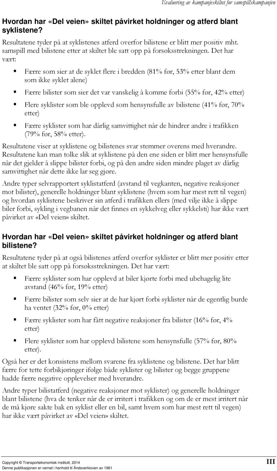 Det har vært: Færre som sier at de syklet flere i bredden (81% før, 53% etter blant dem som ikke syklet alene) Færre bilister som sier det var vanskelig å komme forbi (55% før, 42% etter) Flere