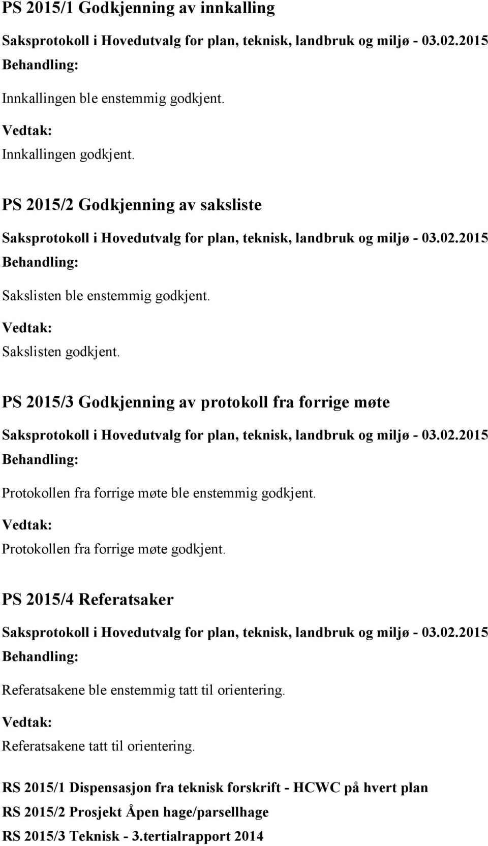 PS 2015/3 Godkjenning av protokoll fra forrige møte Protokollen fra forrige møte ble enstemmig godkjent. Protokollen fra forrige møte godkjent.