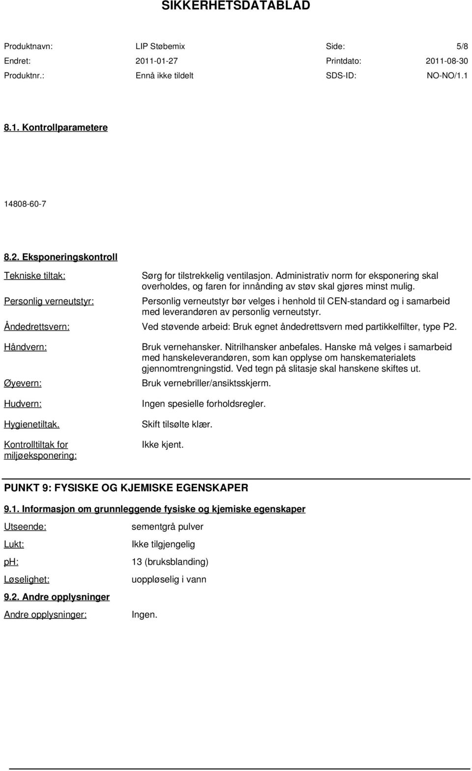 Norm - Sjenerende støv, totalstøv - 10 mg/m3 - - Adm.Norm Sørg for tilstrekkelig ventilasjon.