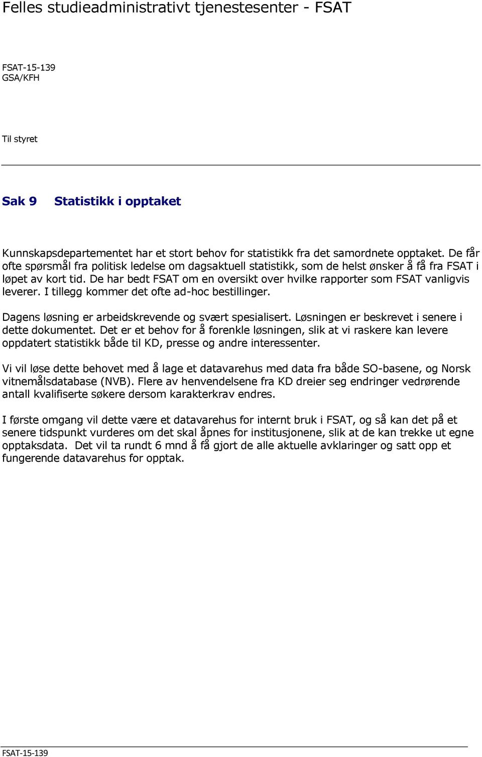 De har bedt FSAT om en oversikt over hvilke rapporter som FSAT vanligvis leverer. I tillegg kommer det ofte ad-hoc bestillinger. Dagens løsning er arbeidskrevende og svært spesialisert.