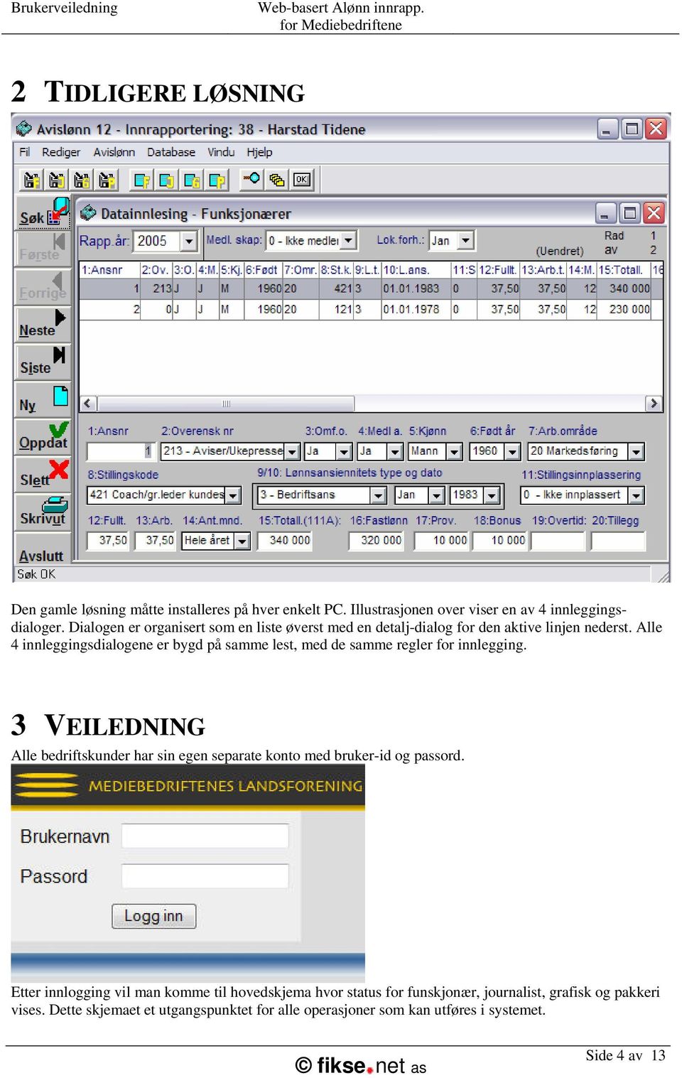 Alle 4 innleggingsdialogene er bygd på samme lest, med de samme regler for innlegging.