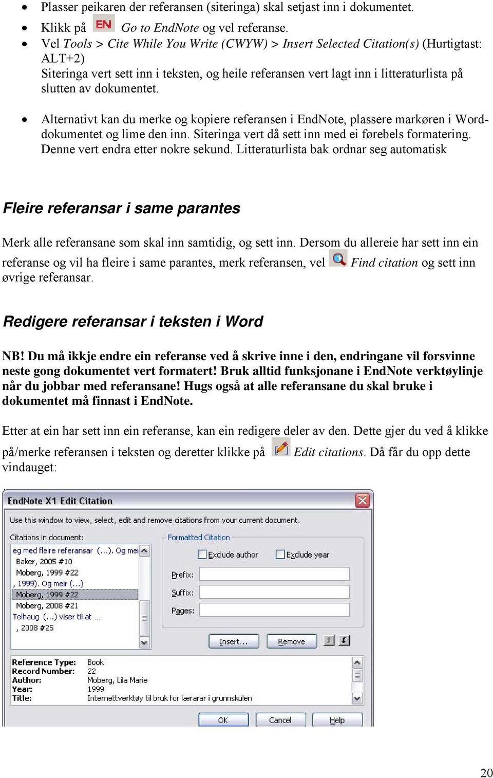 dokumentet. Alternativt kan du merke og kopiere referansen i EndNote, plassere markøren i Worddokumentet og lime den inn. Siteringa vert då sett inn med ei førebels formatering.