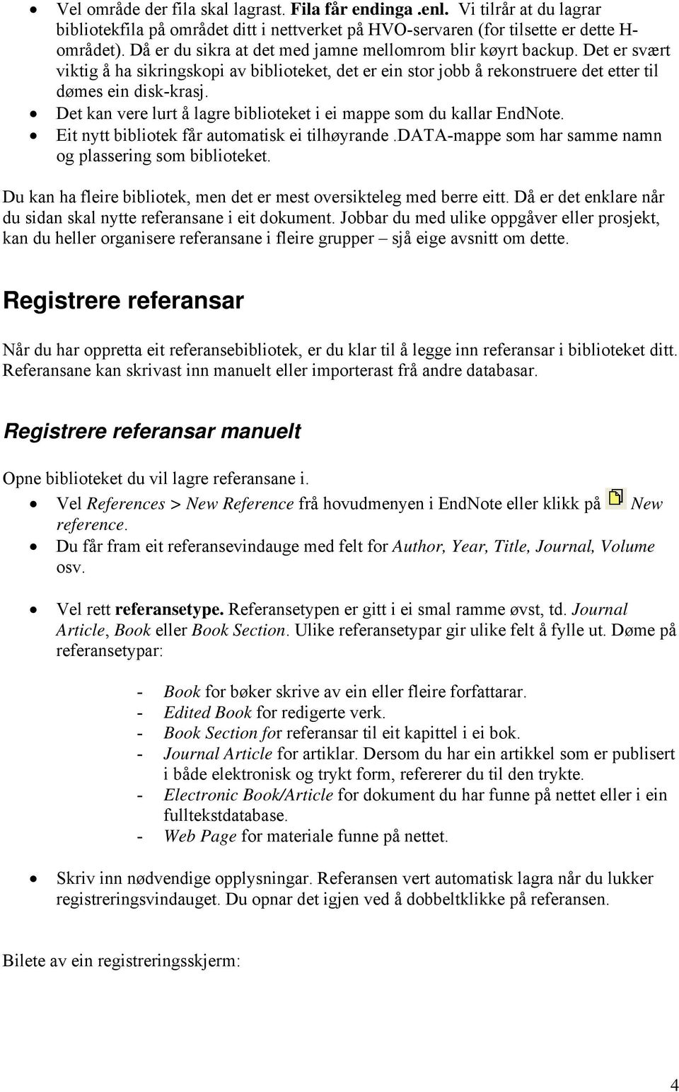 Det kan vere lurt å lagre biblioteket i ei mappe som du kallar EndNote. Eit nytt bibliotek får automatisk ei tilhøyrande.data-mappe som har samme namn og plassering som biblioteket.