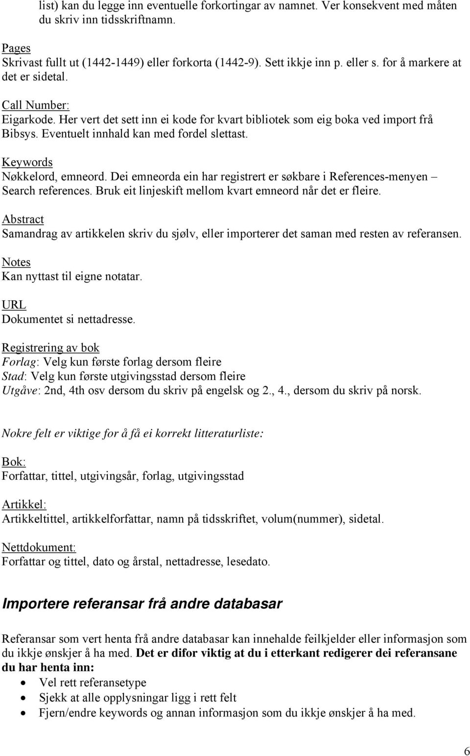 Keywords Nøkkelord, emneord. Dei emneorda ein har registrert er søkbare i References-menyen Search references. Bruk eit linjeskift mellom kvart emneord når det er fleire.