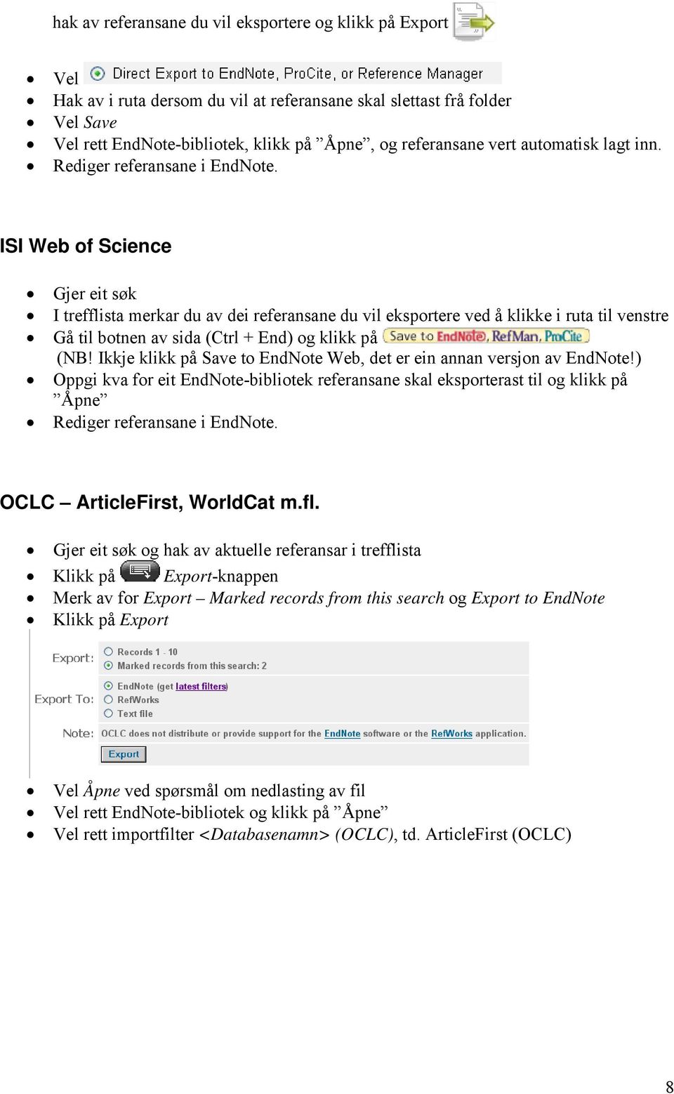 ISI Web of Science Gjer eit søk I trefflista merkar du av dei referansane du vil eksportere ved å klikke i ruta til venstre Gå til botnen av sida (Ctrl + End) og klikk på (NB!