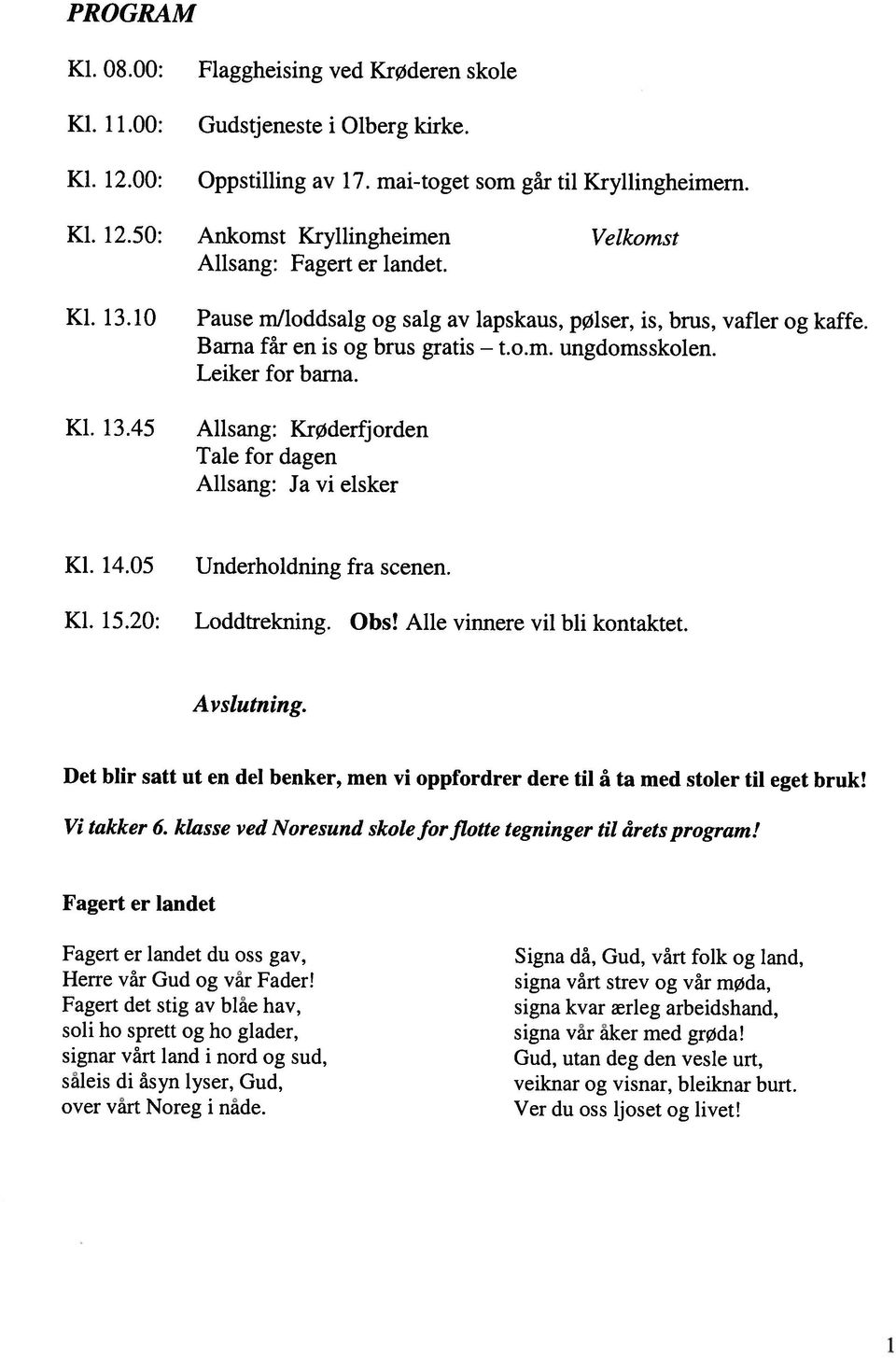 Allsang: KrØderfjorden Tale for dagen Allsang: Ja vi elsker Kl. 14.05 Underholdning fra scenen. Kl. 15.20: Loddtrekning. Obs! Alle vinnere vil bli kontaktet. Avslutning.