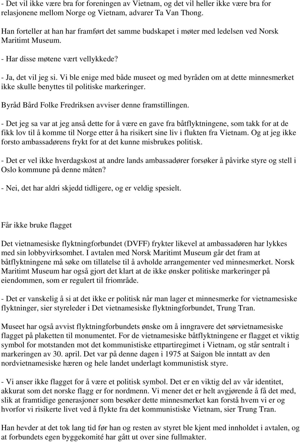 Vi ble enige med både museet og med byråden om at dette minnesmerket ikke skulle benyttes til politiske markeringer. Byråd Bård Folke Fredriksen avviser denne framstillingen.