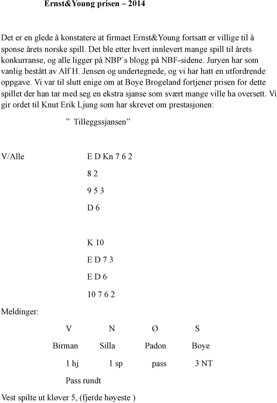 Jensen og undertegnede, og vi har hatt en utfordrende oppgave.