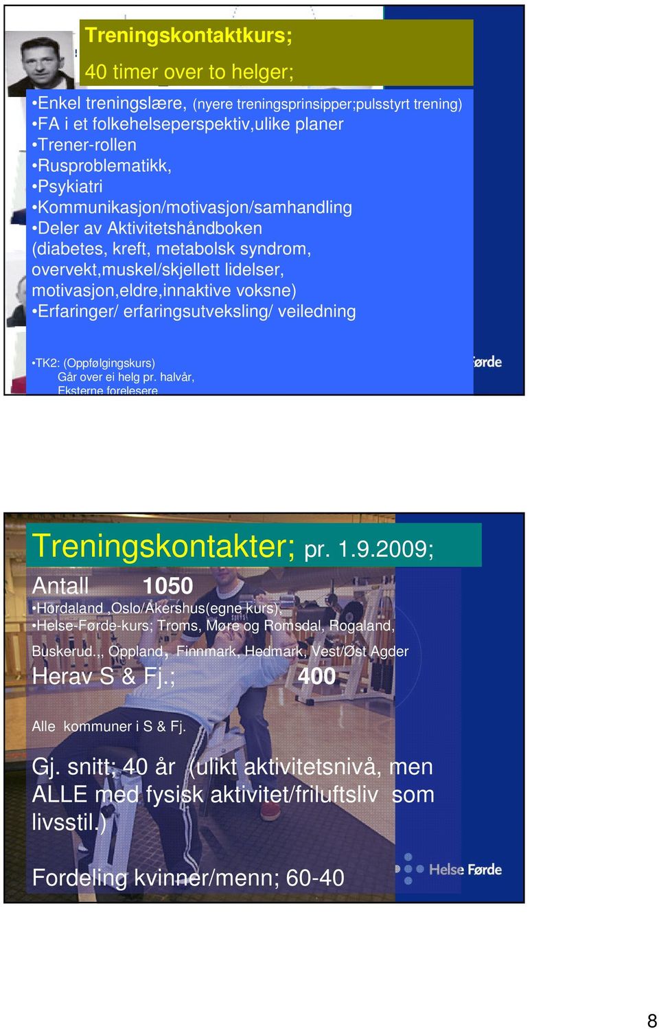 erfaringsutveksling/ veiledning TK2: (Oppfølgingskurs) Går over ei helg pr. halvår, Eksterne forelesere Treningskontakter; pr. 1.9.