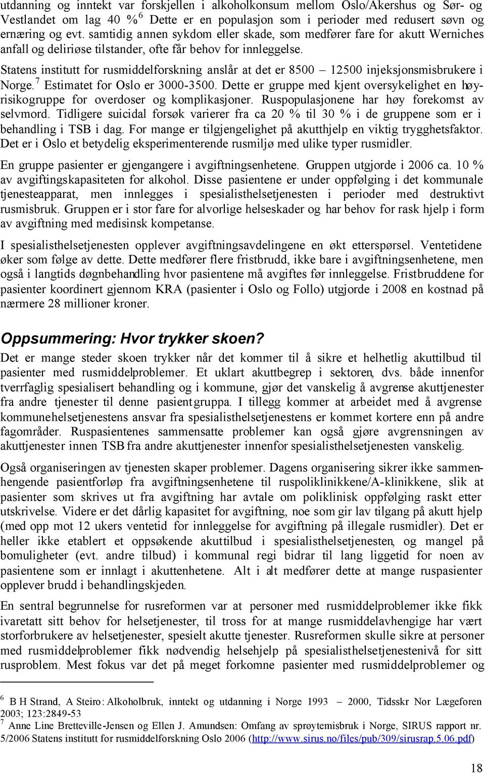 Statens institutt for rusmiddelforskning anslår at det er 8500 12500 injeksjonsmisbrukere i Norge. 7 Estimatet for Oslo er 3000-3500.