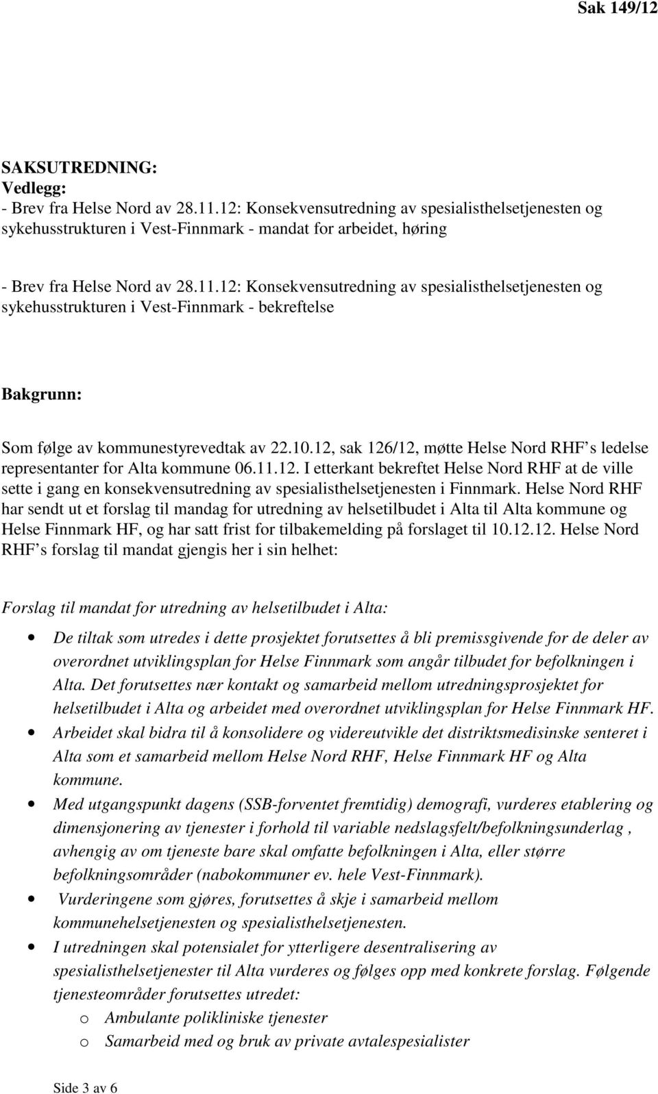 12: Konsekvensutredning av spesialisthelsetjenesten og sykehusstrukturen i Vest-Finnmark - bekreftelse Bakgrunn: Som følge av kommunestyrevedtak av 22.10.