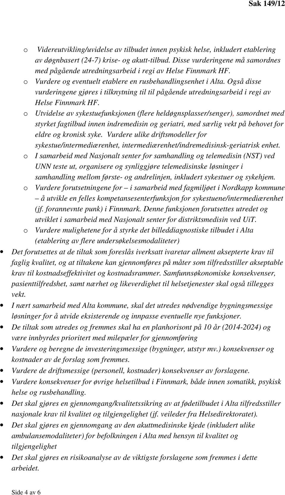 Også disse vurderingene gjøres i tilknytning til til pågående utredningsarbeid i regi av Helse Finnmark HF.