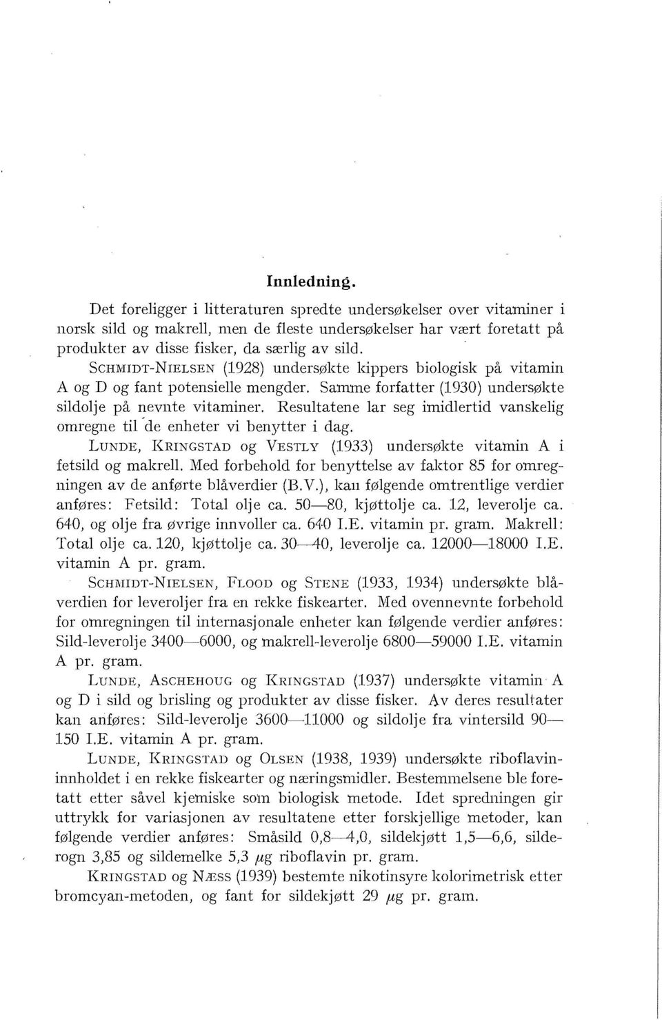 Resutatene ar seg imidertid vanskeig omregne ti 'de enheter vi benytter i dag. LUNDE, KRINGSTAD og VESTLY (1933) undersøkte vitamin A i fetsid og makre.