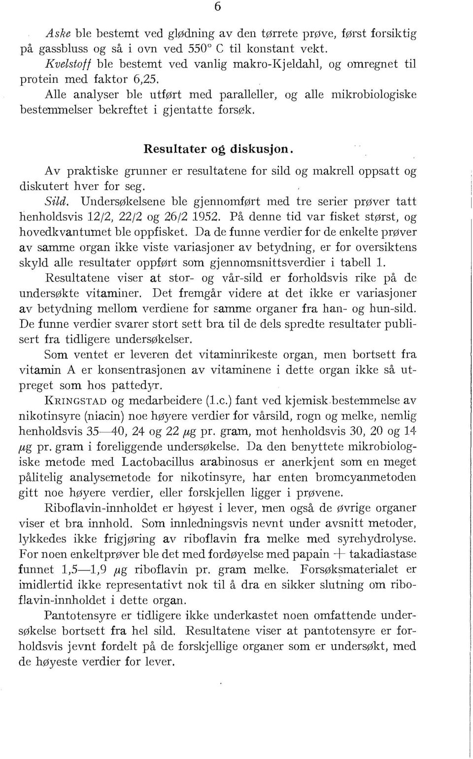 Resutater og diskusjon. Av praktiske grunner er resutatene for sid og makre oppsatt og diskutert hver for seg. S1U. Undersøkesene be gjennomført med tre serier prøver tatt henhodsvis 12/2, 22!