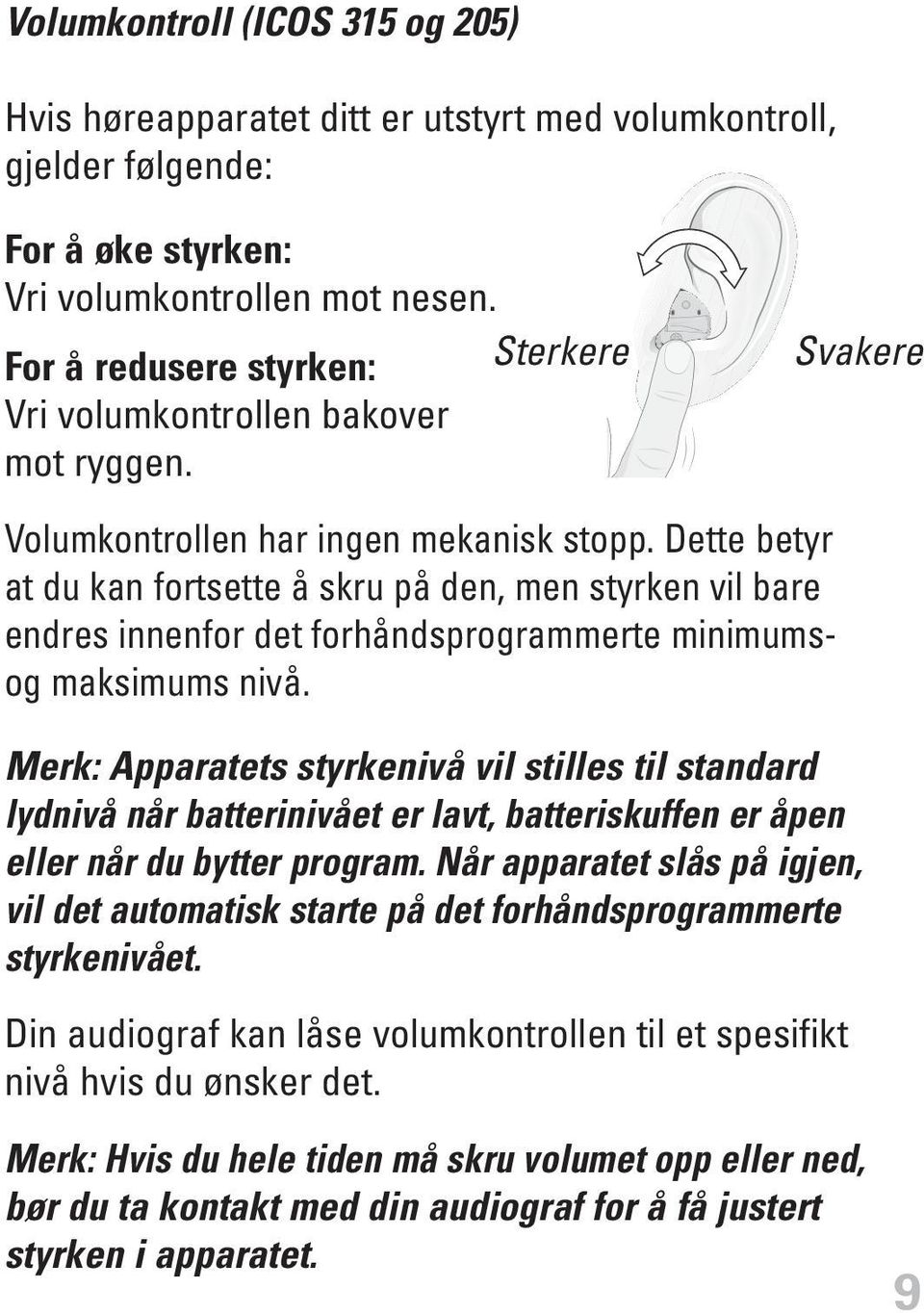 Dette betyr at du kan fortsette å skru på den, men styrken vil bare endres innenfor det forhåndsprogrammerte minimumsog maksimums nivå.