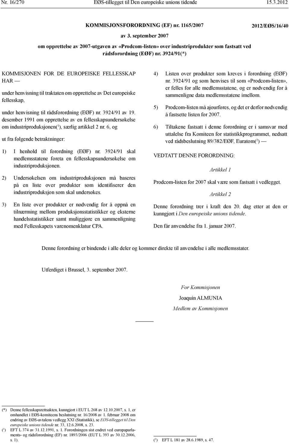 3924/91(*) KOMMIJONEN FOR DE EUROEIKE FELLEKA HAR under henvisning til traktaten om opprettelse av Det europeiske fellesskap, under henvisning til rådsforordning (EØF) nr. 3924/91 av 19.