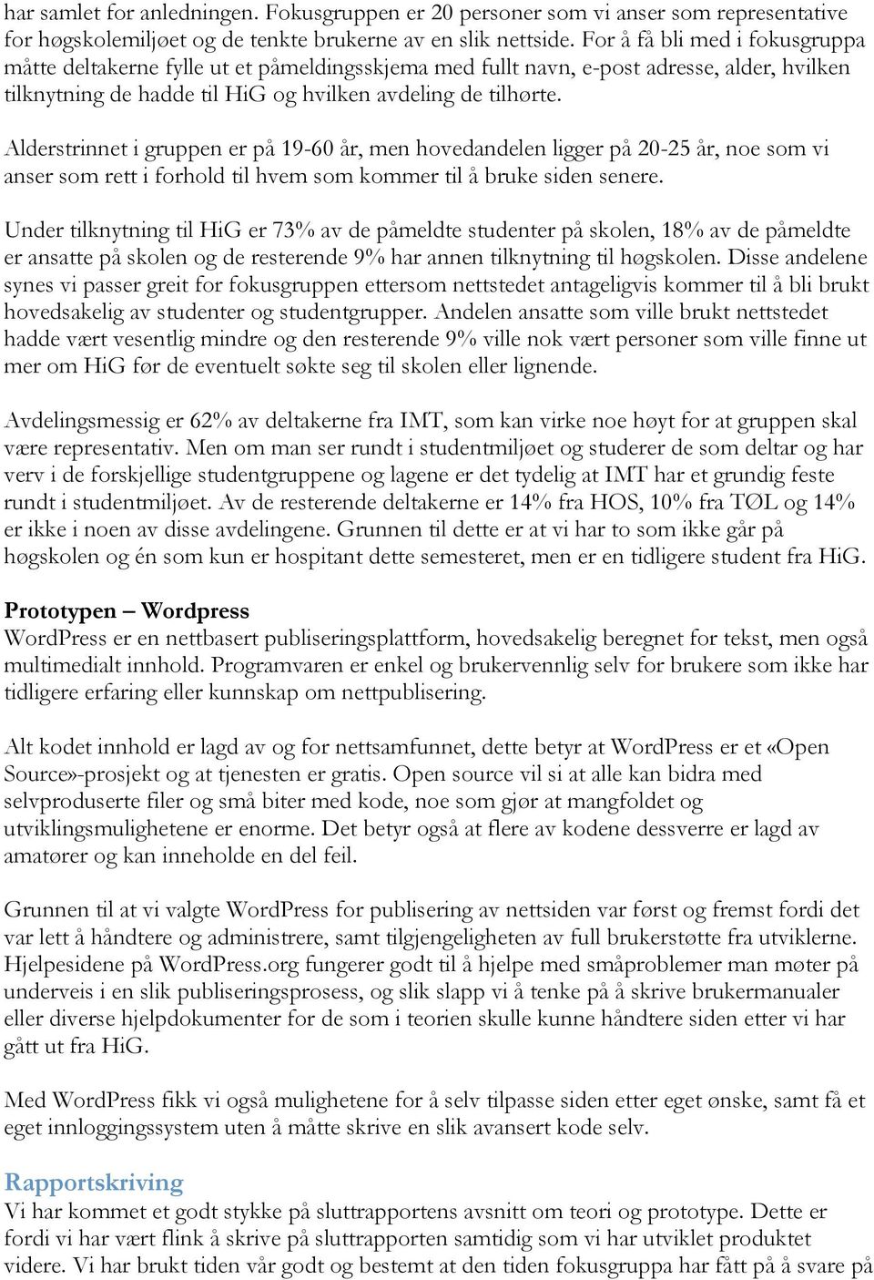 Alderstrinnet i gruppen er på 19-60 år, men hovedandelen ligger på 20-25 år, noe som vi anser som rett i forhold til hvem som kommer til å bruke siden senere.