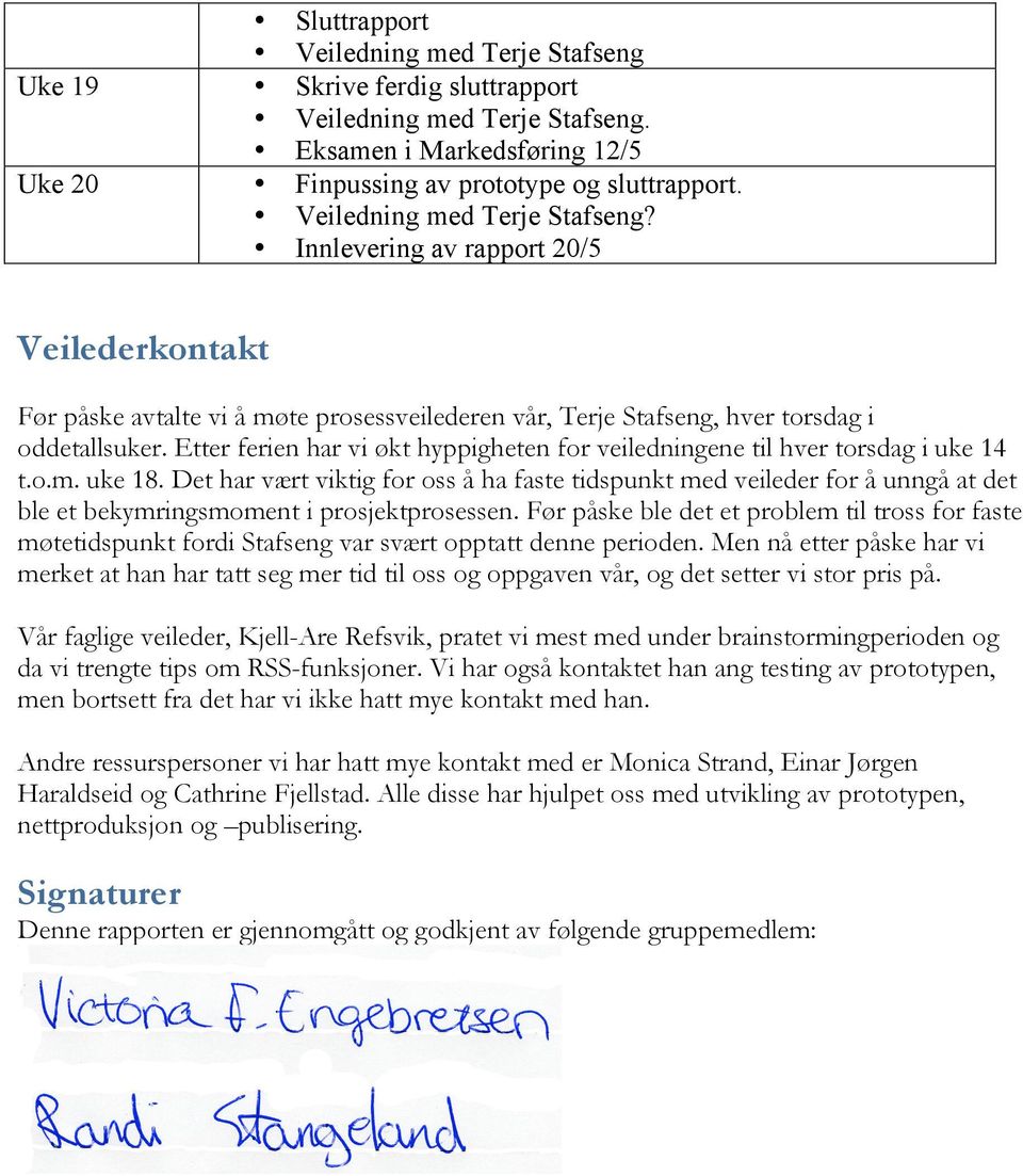 Etter ferien har vi økt hyppigheten for veiledningene til hver torsdag i uke 14 t.o.m. uke 18.