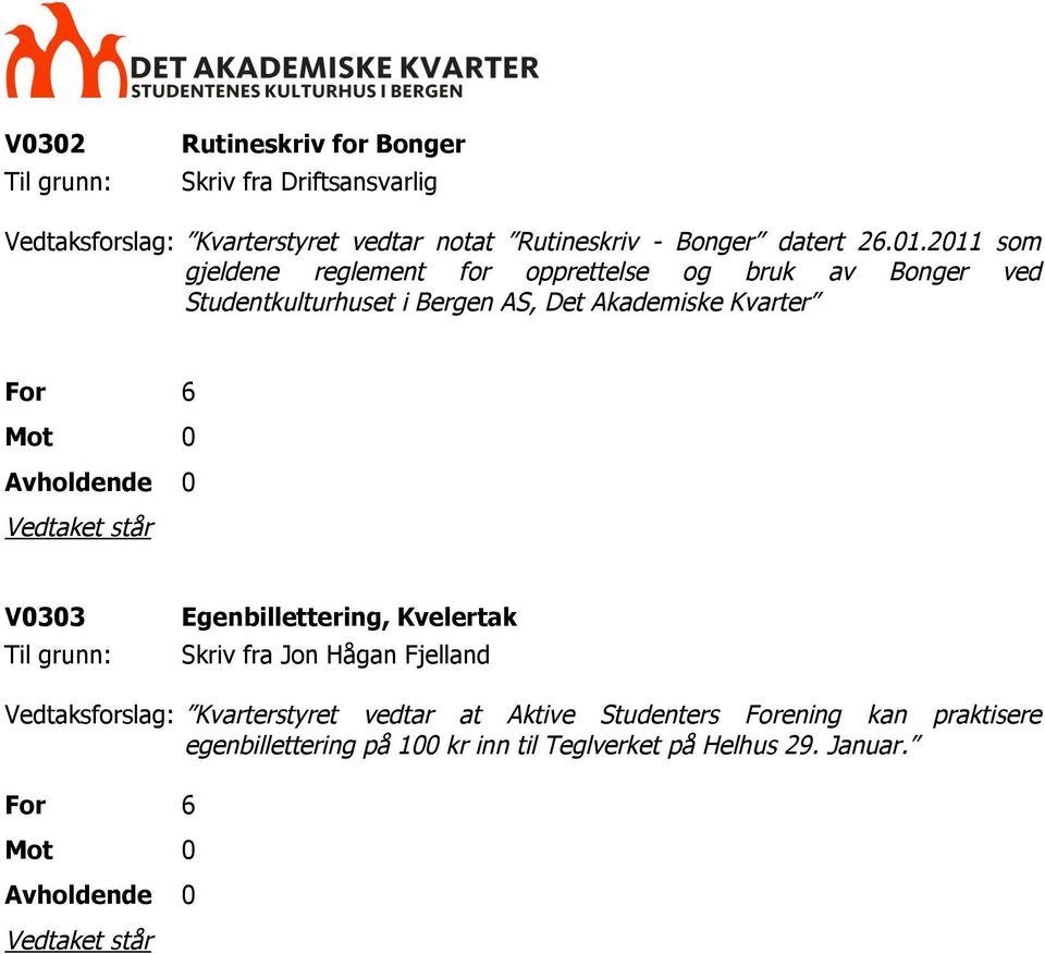 Akademiske Kvarter V0303 Egenbillettering, Kvelertak Skriv fra Jon Hågan Fjelland Vedtaksforslag: