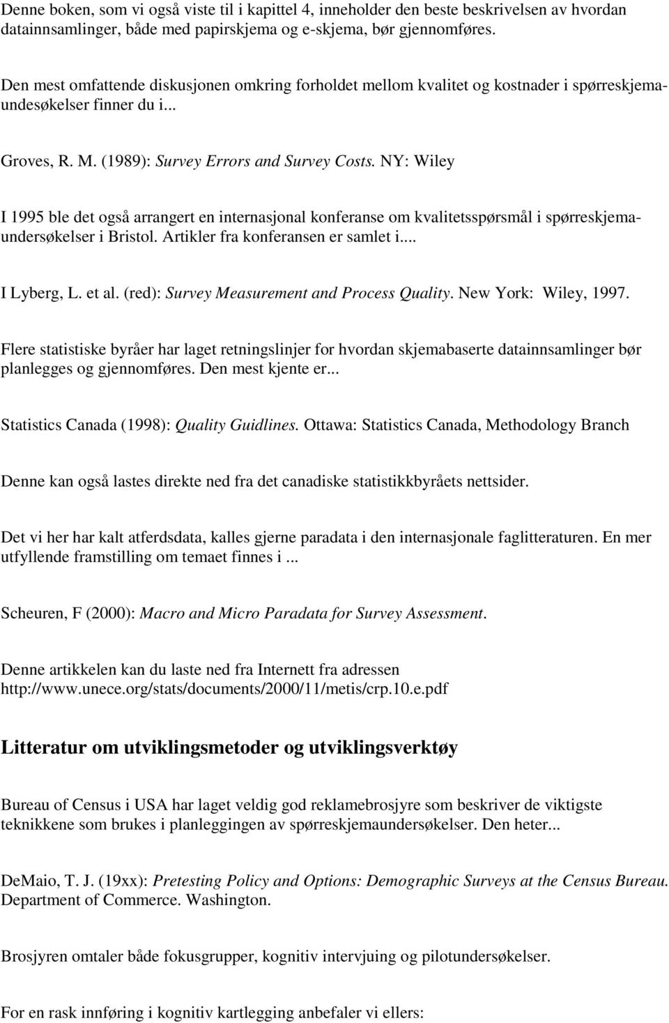 NY: Wiley I 1995 ble det også arrangert en internasjonal konferanse om kvalitetsspørsmål i spørreskjemaundersøkelser i Bristol. Artikler fra konferansen er samlet i... I Lyberg, L. et al.