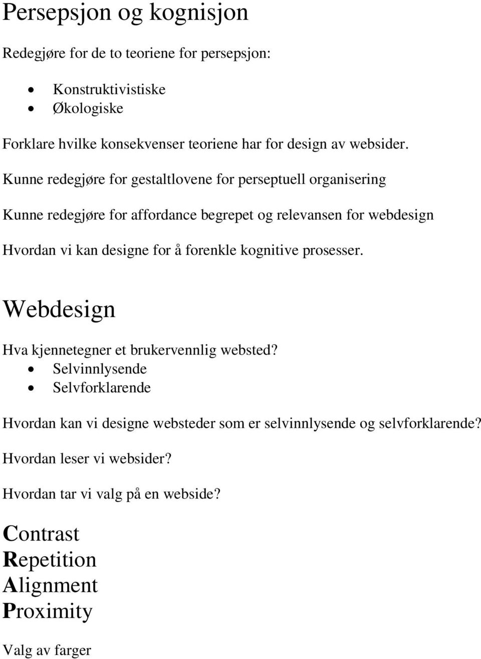 Kunne redegjøre for gestaltlovene for perseptuell organisering Kunne redegjøre for affordance begrepet og relevansen for webdesign Hvordan vi kan designe for