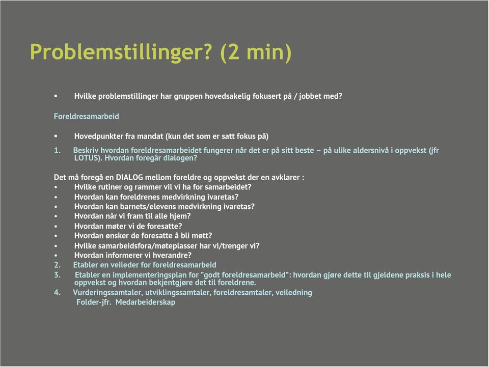 Det må foregå en DIALOG mellom foreldre og oppvekst der en avklarer : Hvilke rutiner og rammer vil vi ha for samarbeidet? Hvordan kan foreldrenes medvirkning ivaretas?