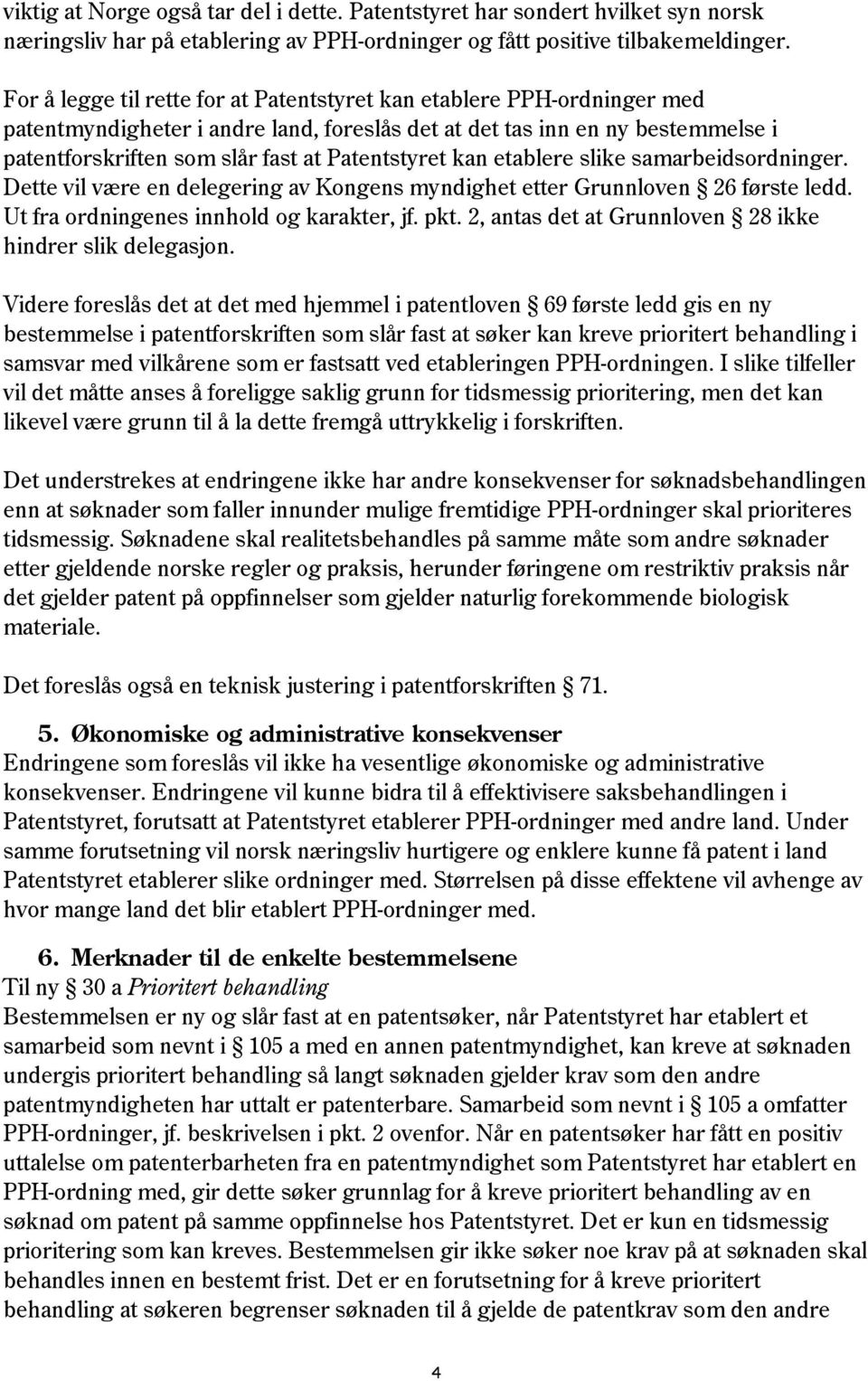 Patentstyret kan etablere slike samarbeidsordninger. Dette vil være en delegering av Kongens myndighet etter Grunnloven 26 første ledd. Ut fra ordningenes innhold og karakter, jf. pkt.