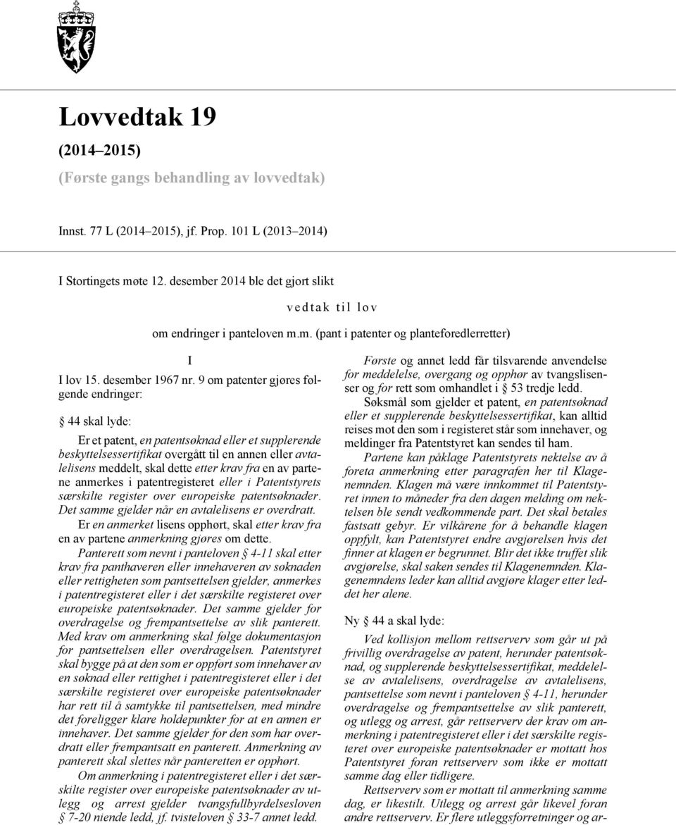 9 om patenter gjøres følgende endringer: 44 skal lyde: Er et patent, en patentsøknad eller et supplerende beskyttelsessertifikat overgått til en annen eller avtalelisens meddelt, skal dette etter