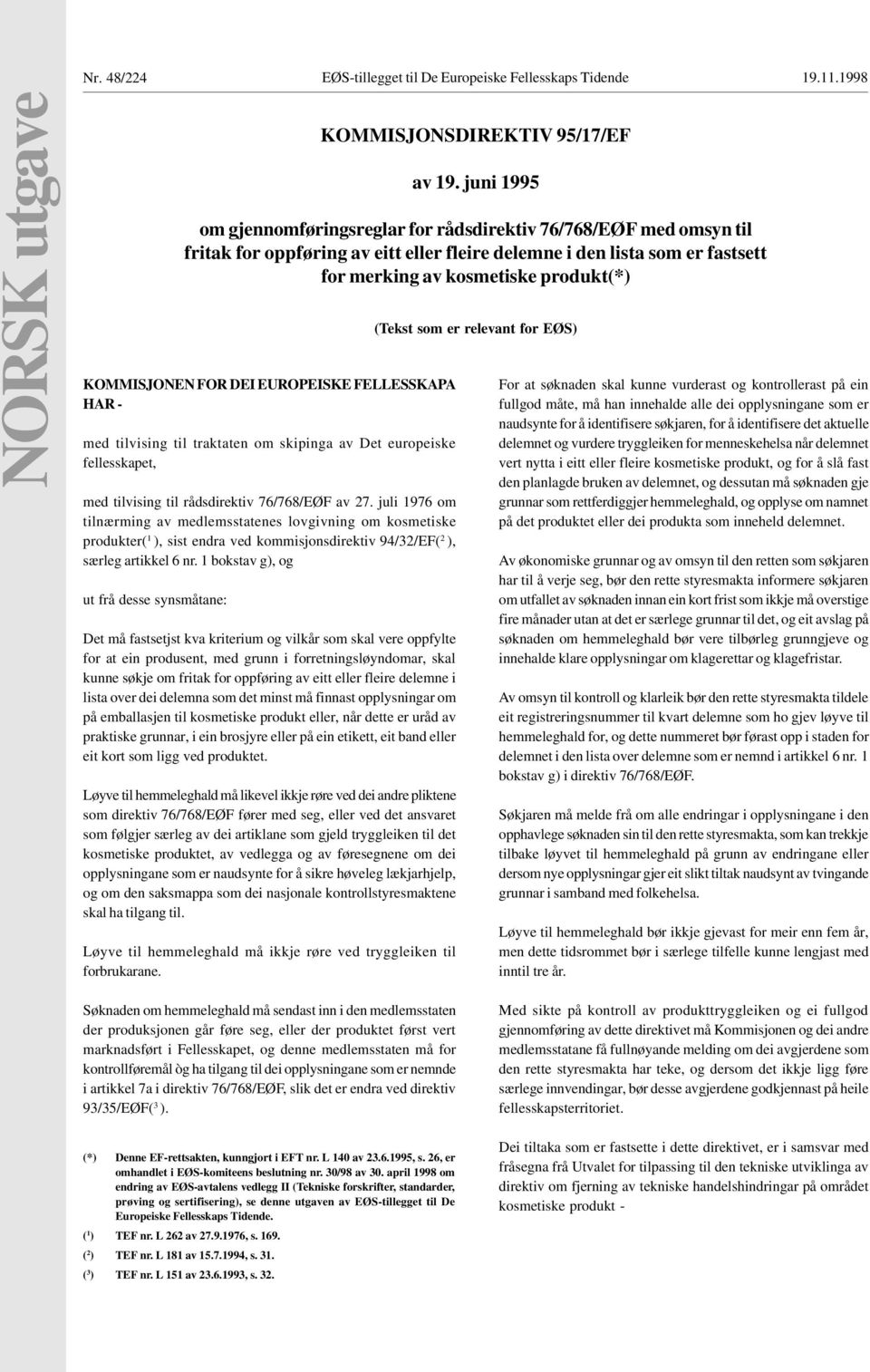 1 bokstav g), og ut frå desse synsmåtane: Det må fastsetjst kva kriterium og vilkår som skal vere oppfylte for at ein produsent, med grunn i forretningsløyndomar, skal kunne søkje om fritak for