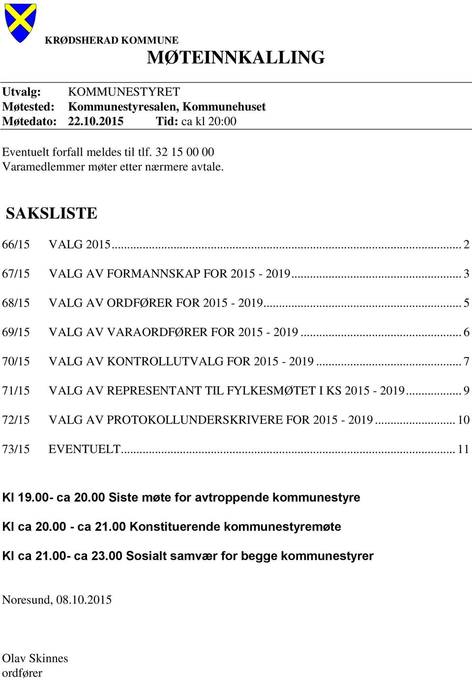 .. 5 69/15 VALG AV VARAORDFØRER FOR 2015-2019... 6 70/15 VALG AV KONTROLLUTVALG FOR 2015-2019... 7 71/15 VALG AV REPRESENTANT TIL FYLKESMØTET I KS 2015-2019.