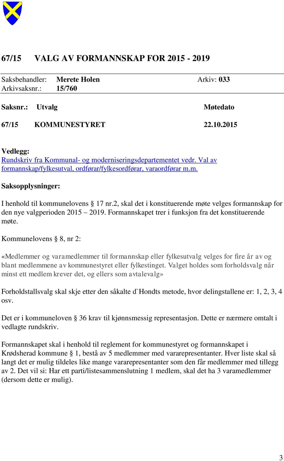 Formannskapet trer i funksjon fra det konstituerende møte.