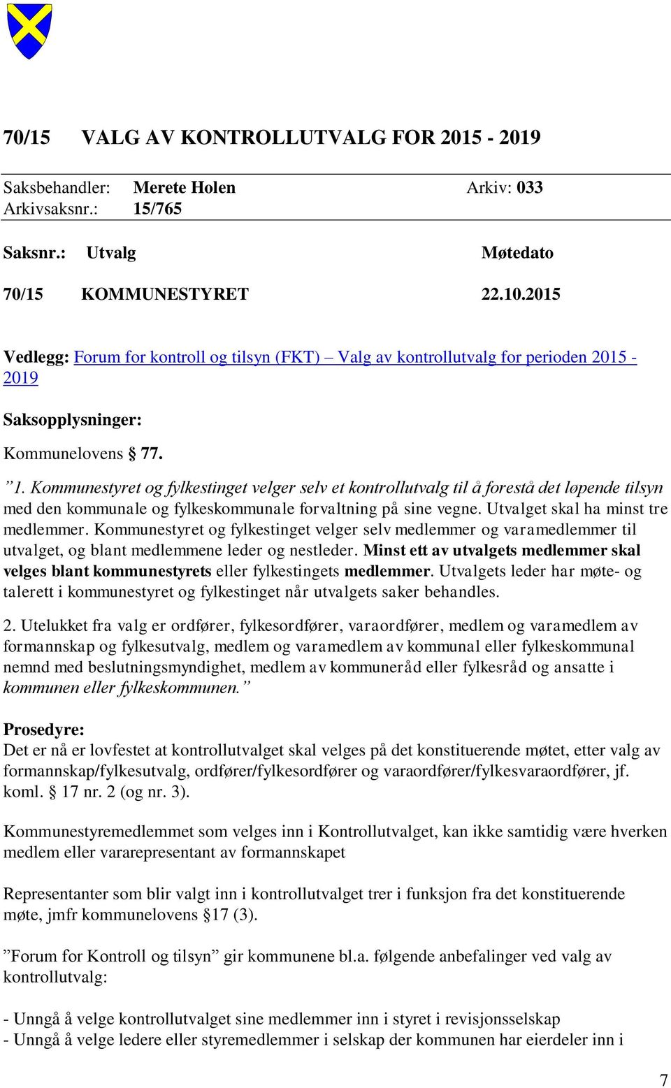 Kommunestyret og fylkestinget velger selv et kontrollutvalg til å forestå det løpende tilsyn med den kommunale og fylkeskommunale forvaltning på sine vegne. Utvalget skal ha minst tre medlemmer.