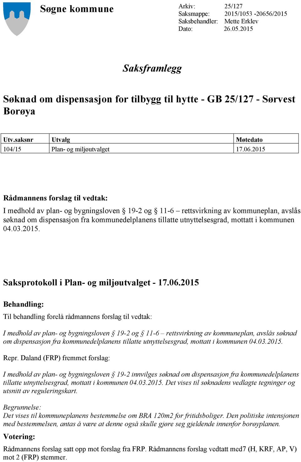 2015 Rådmannens forslag til vedtak: I medhold av plan- og bygningsloven 19-2 og 11-6 rettsvirkning av kommuneplan, avslås søknad om dispensasjon fra kommunedelplanens tillatte utnyttelsesgrad,