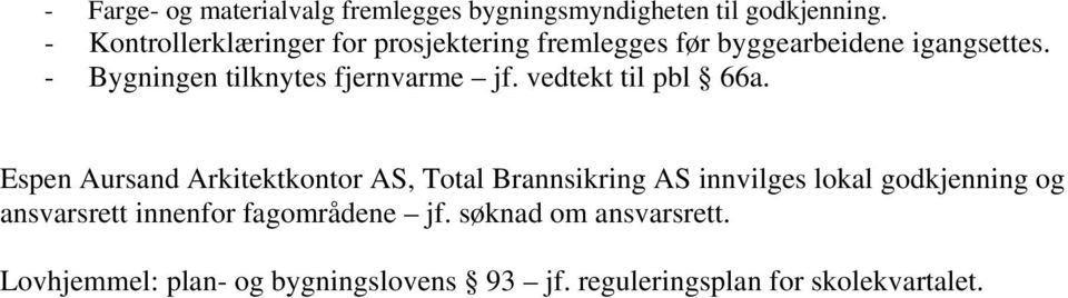 - Bygningen tilknytes fjernvarme jf. vedtekt til pbl 66a.