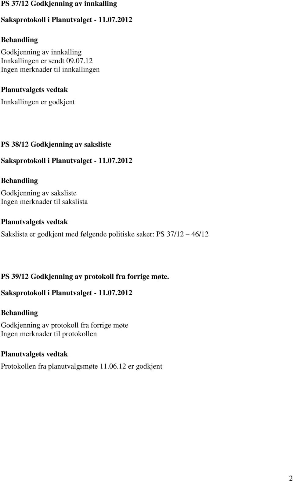 Ingen merknader til sakslista Sakslista er godkjent med følgende politiske saker: PS 37/12 46/12 PS 39/12 Godkjenning av