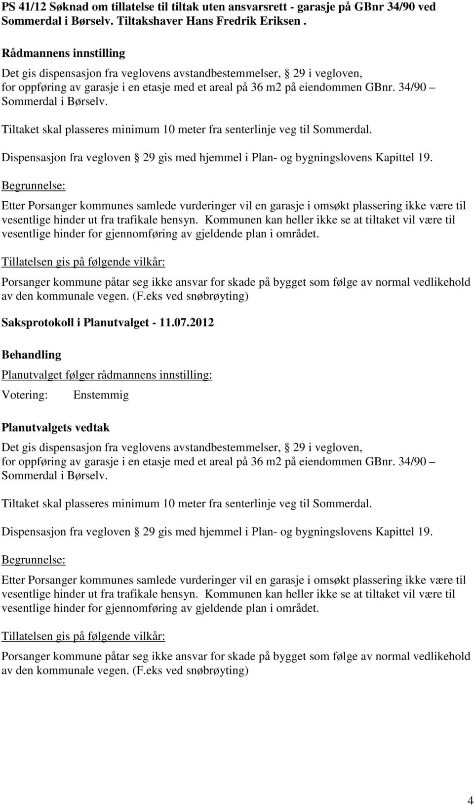 Tiltaket skal plasseres minimum 10 meter fra senterlinje veg til Sommerdal.