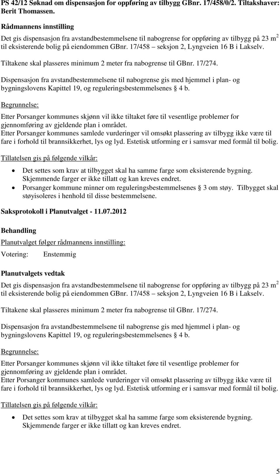 Tiltakene skal plasseres minimum 2 meter fra nabogrense til GBnr. 17/274. bygningslovens Kapittel 19, og reguleringsbestemmelsenes 4 b.