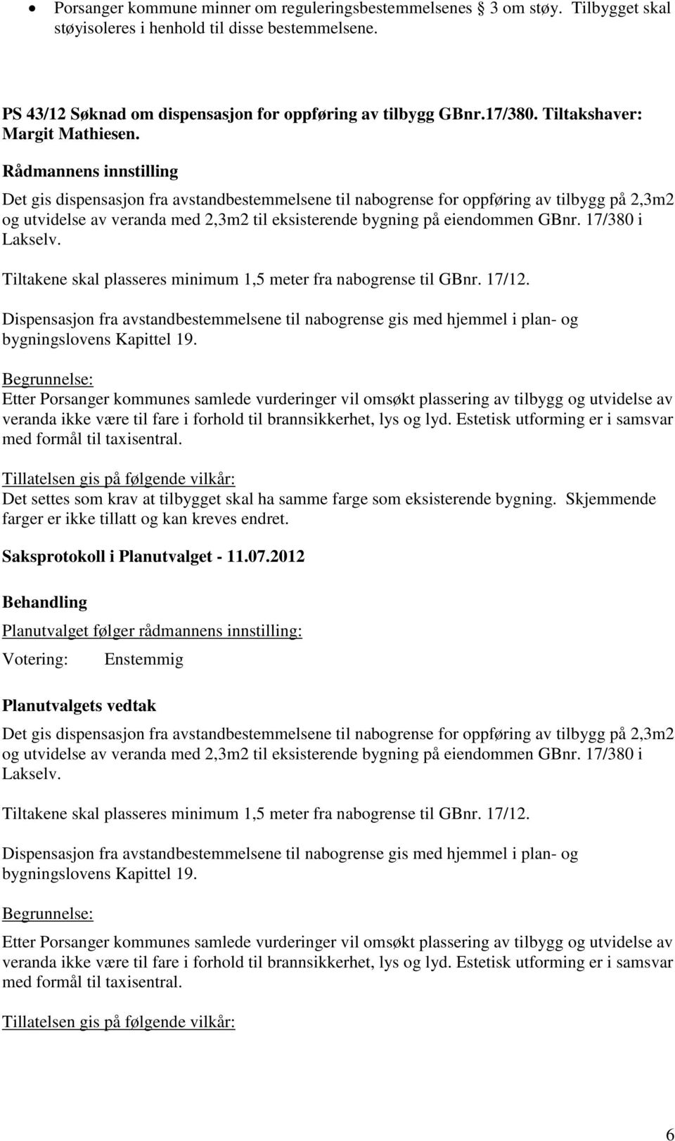 Det gis dispensasjon fra avstandbestemmelsene til nabogrense for oppføring av tilbygg på 2,3m2 og utvidelse av veranda med 2,3m2 til eksisterende bygning på eiendommen GBnr. 17/380 i Lakselv.