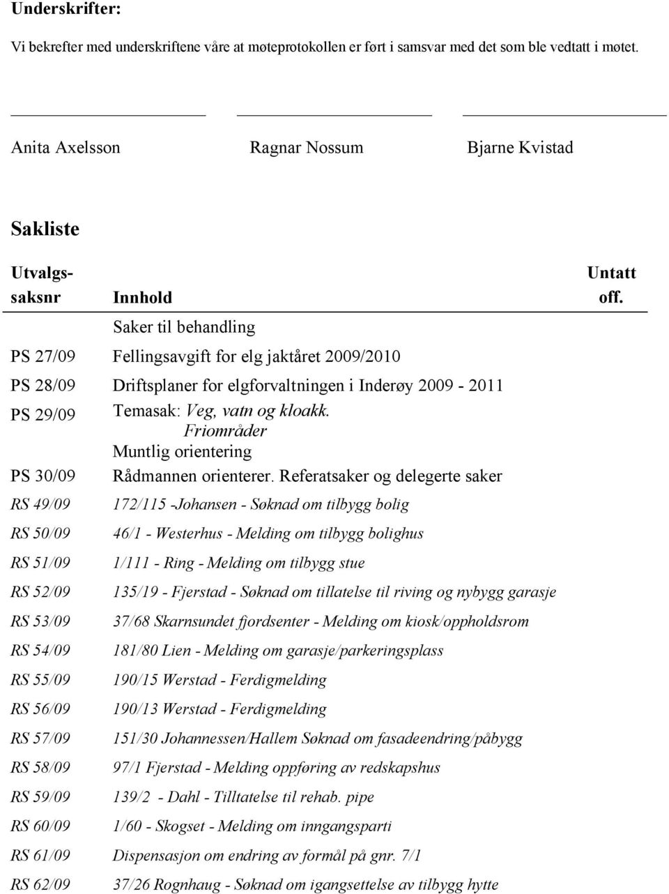 2009-2011 PS 29/09 Temasak: Veg, vatn og kloakk. Friområder Muntlig orientering PS 30/09 Rådmannen orienterer.