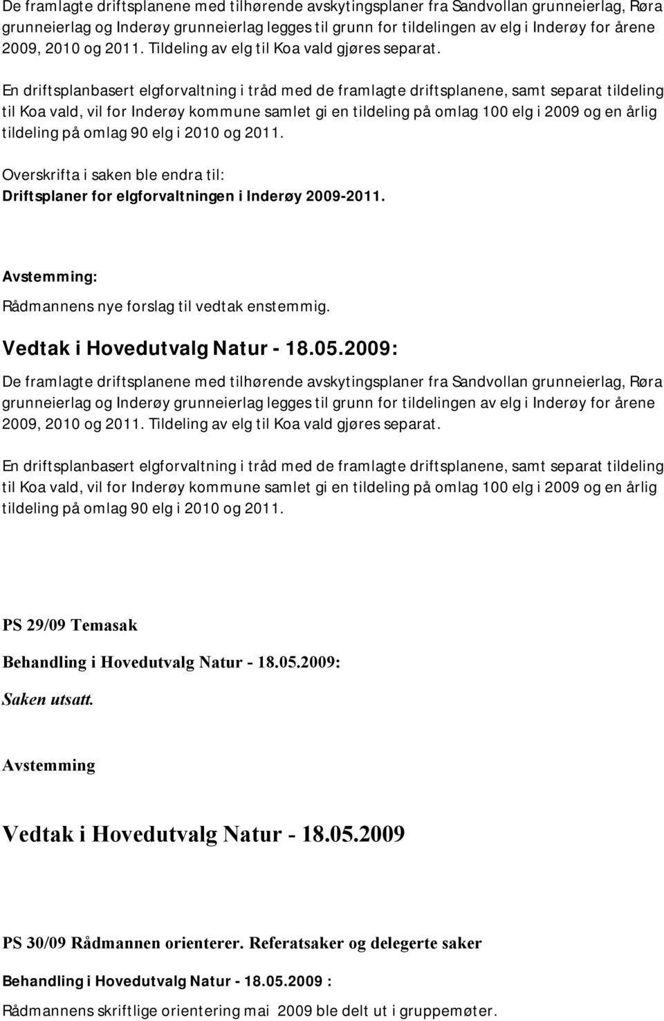 En driftsplanbasert elgforvaltning i tråd med de framlagte driftsplanene, samt separat tildeling til Koa vald, vil for Inderøy kommune samlet gi en tildeling på omlag 100 elg i 2009 og en årlig