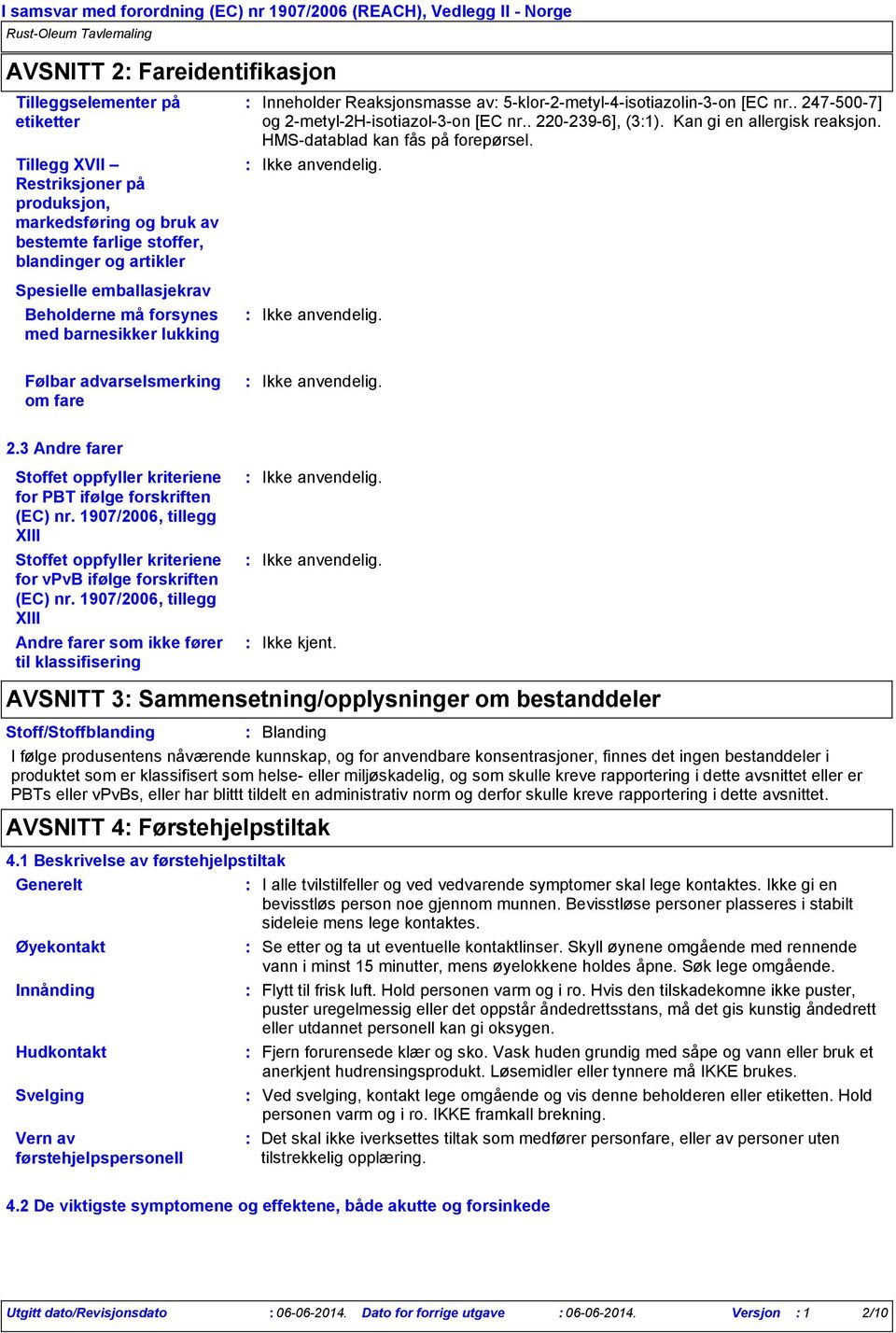 Kan gi en allergisk reaksjon. HMSdatablad kan fås på forepørsel. Spesielle emballasjekrav Beholderne må forsynes med barnesikker lukking Følbar advarselsmerking om fare 2.