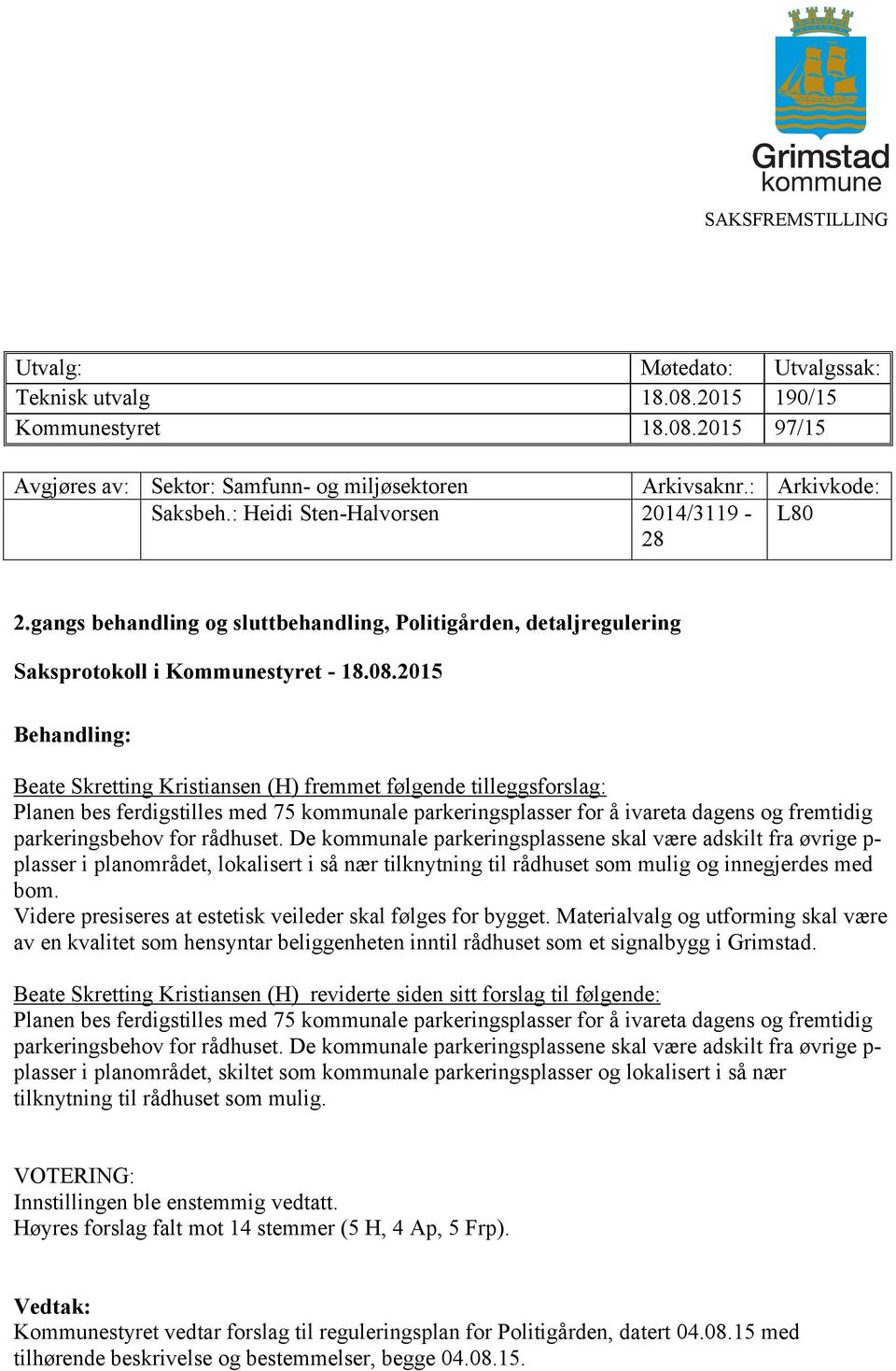 2015 Behandling: Beate Skretting Kristiansen (H) fremmet følgende tilleggsforslag: Planen bes ferdigstilles med 75 kommunale parkeringsplasser for å ivareta dagens og fremtidig parkeringsbehov for