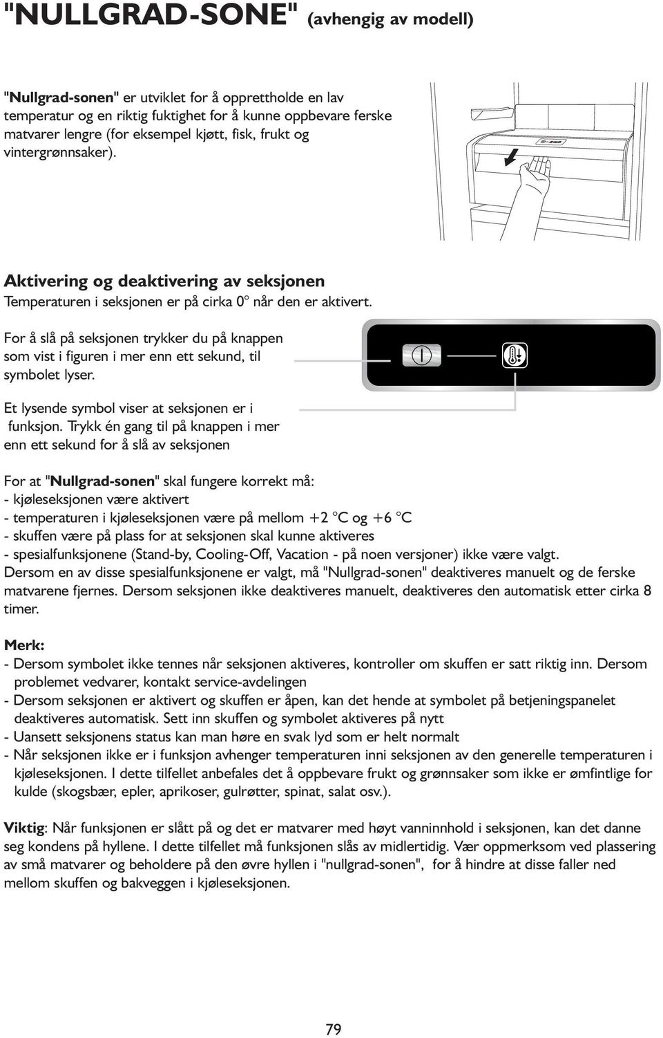 For å slå på seksjonen trykker du på knappen som vist i figuren i mer enn ett sekund, til symbolet lyser. Et lysende symbol viser at seksjonen er i funksjon.