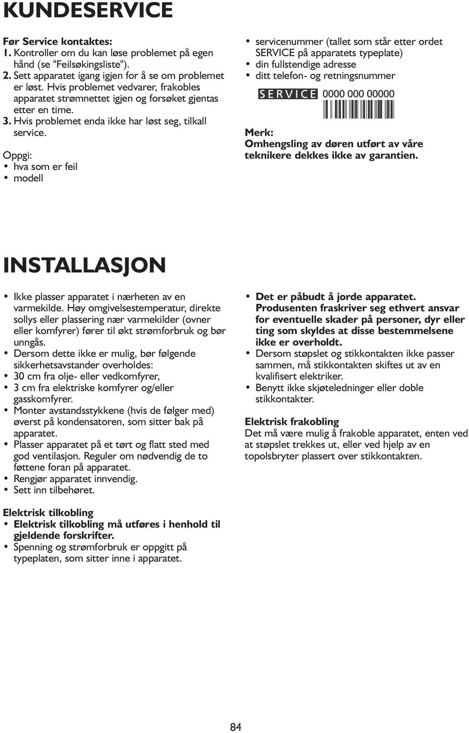 Oppgi: hva som er feil modell servicenummer (tallet som står etter ordet SERVICE på apparatets typeplate) din fullstendige adresse ditt telefon- og retningsnummer Merk: Omhengsling av døren utført av