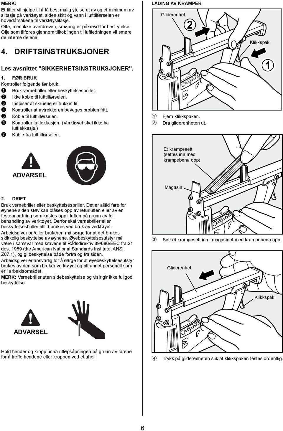 DRIFTSINSTRUKSJONER Les avsnittet "SIKKERHETSINSTRUKSJONER". 1. FØR BRUK Kontroller følgende før bruk. 1 Bruk vernebriller eller beskyttelsesbriller. 2 Ikke koble til lufttilførselen.