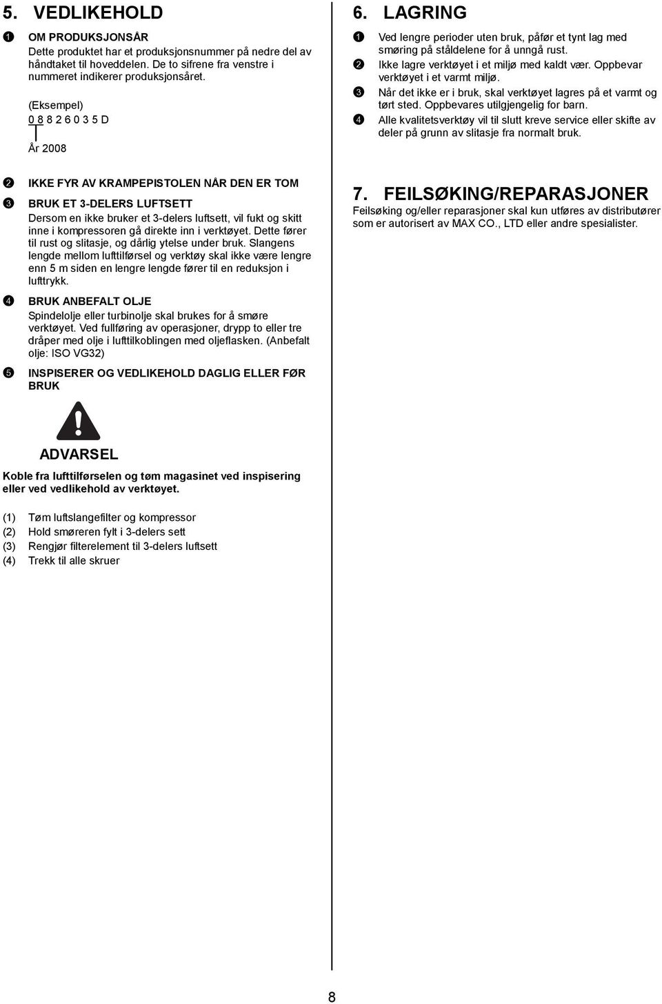 Oppbevar verktøyet i et varmt miljø. 3 Når det ikke er i bruk, skal verktøyet lagres på et varmt og tørt sted. Oppbevares utilgjengelig for barn.